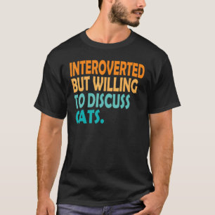 Introvertiert, aber bereit, über Katzen zu diskuti T-Shirt