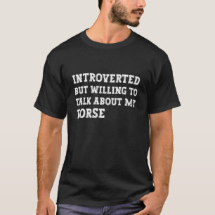 Introvertiert, aber bereit, über mein Pferd zu spr T-Shirt