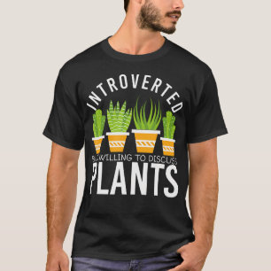 Introvertiert, aber bereit, über Pflanzen zu disku T-Shirt