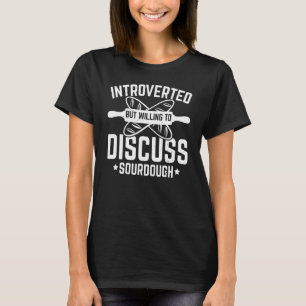 Introvertiert, aber bereit, über Sauerteigbacken z T-Shirt