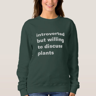 introvertiert, aber willens, Pflanze zu diskutiere Sweatshirt