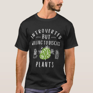 Introvertierter, aber bereit, über Pflanzen zu dis T-Shirt