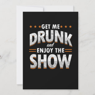 Invitation Get Me Drunk And Enjoy The Show Funny Drunk Venin