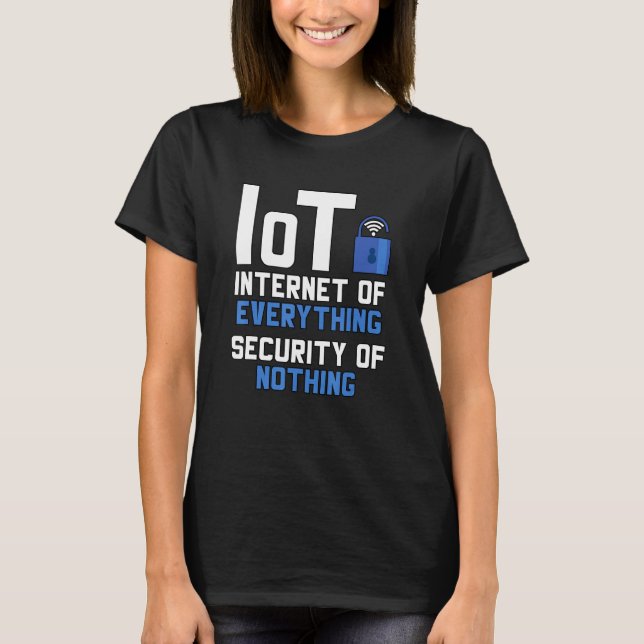 Iot Internet Of Everything Security Of Nothing Cyb T-Shirt (Vorderseite)
