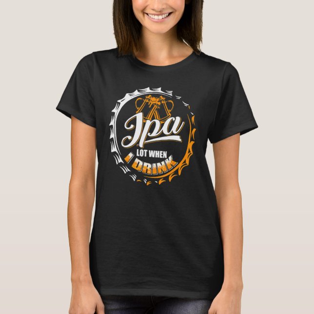 Ipa Lot, wenn ich Bier trinke Brauer T-Shirt (Vorderseite)