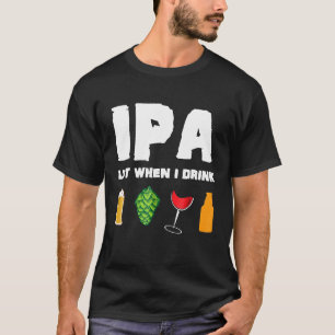 IPA Lot, wenn ich lustige Kunsthandwerk Bierbrauer T-Shirt