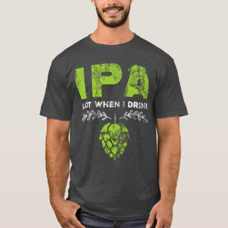 IPA Lot Wenn ich lustiges Bier trinke Trinker Pun T-Shirt