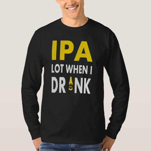 Ipa Lot When I Drink   Craft Beer Drinking Pale Al T-Shirt (Vorderseite)