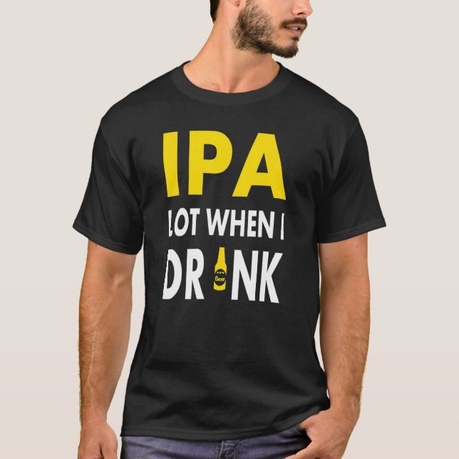 Ipa Lot When I Drink   Craft Beer Drinking Pale Al T-Shirt (Vorderseite)