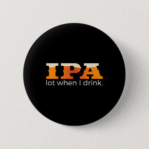 IPA Lot When I Drink - Lustiges Bier Button