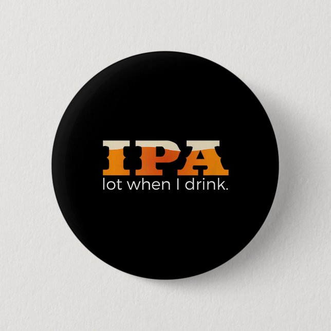 IPA Lot When I Drink - Lustiges Bier Button (Vorderseite)