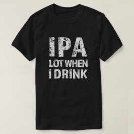 IPA viel, wenn ich bier lustige Männer Shirt trink