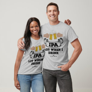 IPA viel, wenn ich trinke T-Shirt