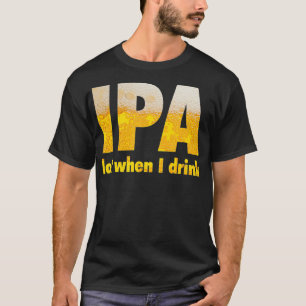 IPA viel, wenn ich trinke T-Shirt