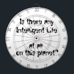 Irgendein intelligentes Leben?-Dartboard Dartscheibe<br><div class="desc">Gibt es irgendein intelligentes Leben auf diesem Planeten? Sie fragen sich manchmal. Dieses Design ist sowohl lustig als auch wahr. Spaß-Design für Science-Fiction, Weltraumfans und Liebhaber politischer Weltnachrichten. Und jeder, der sich das täglich wundert. Urheberrecht von Debra Carr</div>