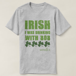 Irisch, das ich mit Bob getrunken habe T-Shirt
