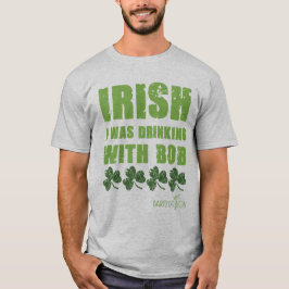 Irisch, das ich mit Bob getrunken habe T-Shirt