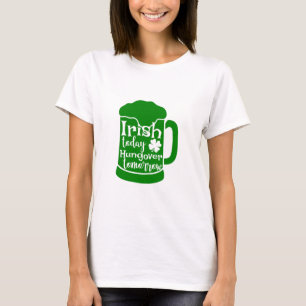 Irisch heute, Hungover Tomorrow T-Shirt