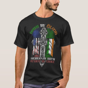 Irish By Blood American By Birth Patriot By Choice T-Shirt