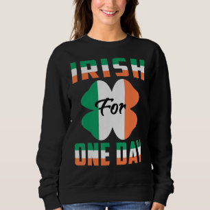 Irish For One Day Funny St Patrick's day ideas 1 Sweatshirt