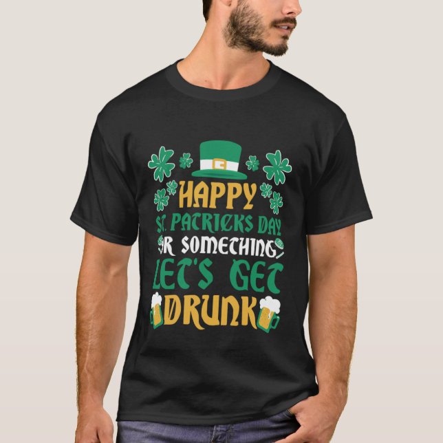 Irish Happy St Patrick's Day oder Betrunken werden T-Shirt (Vorderseite)