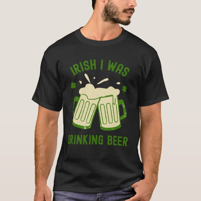 Irish I Was Drinking Beer  St Patrick s Day Booze T-Shirt (Vorderseite)