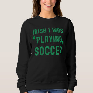 Irish Ich habe Fußball gespielt St. Patrick s Day Sweatshirt