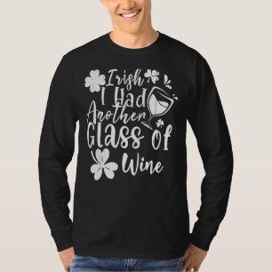 Irish Ich hatte noch ein Glas Wein St Patrick's Da T-Shirt