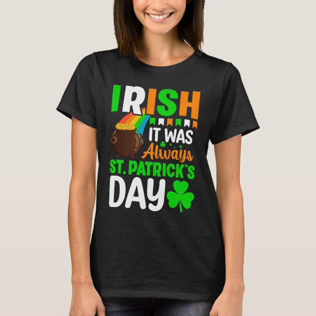 Irish It Was Always St Patrick's Day T-Shirt (Vorderseite)