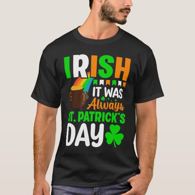 Irish It Was Always St Patrick's Day T-Shirt (Vorderseite)