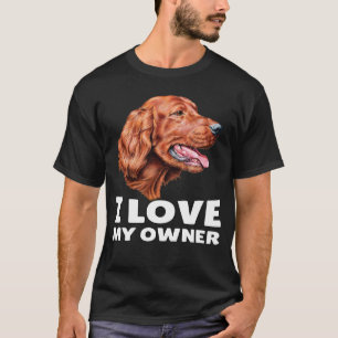 Irish Setter Dog Eigentümer I Liebe My Owner Irish T-Shirt