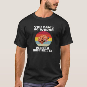 Irish Setter Dog You Canu2019t gehen falsch mit ei T-Shirt