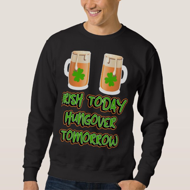 Irish Today Hungour Tomorrow Funny St Patricks Da Sweatshirt (Vorderseite)
