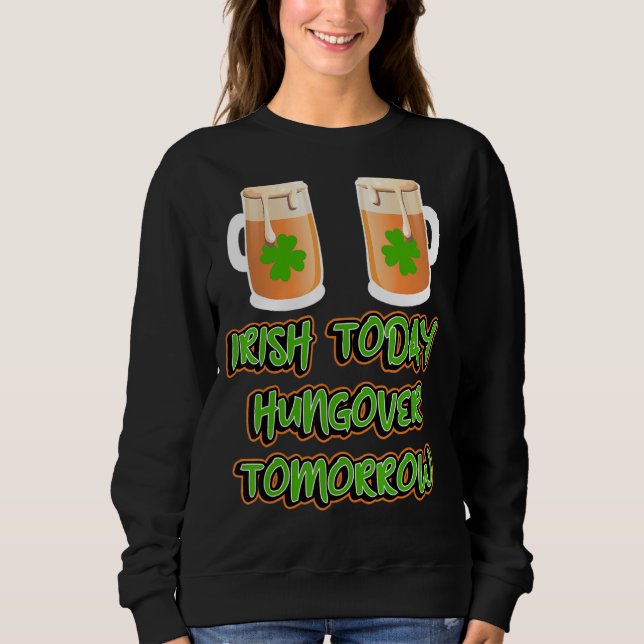 Irish Today Hungour Tomorrow Funny St Patricks Da Sweatshirt (Vorderseite)