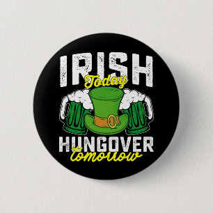 Irish Today Hungover Tomorrow Funny St Patrick's Button