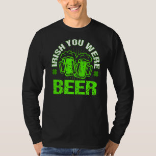 Irish You Were Beer Happy St Patrick Day Drinken T-Shirt