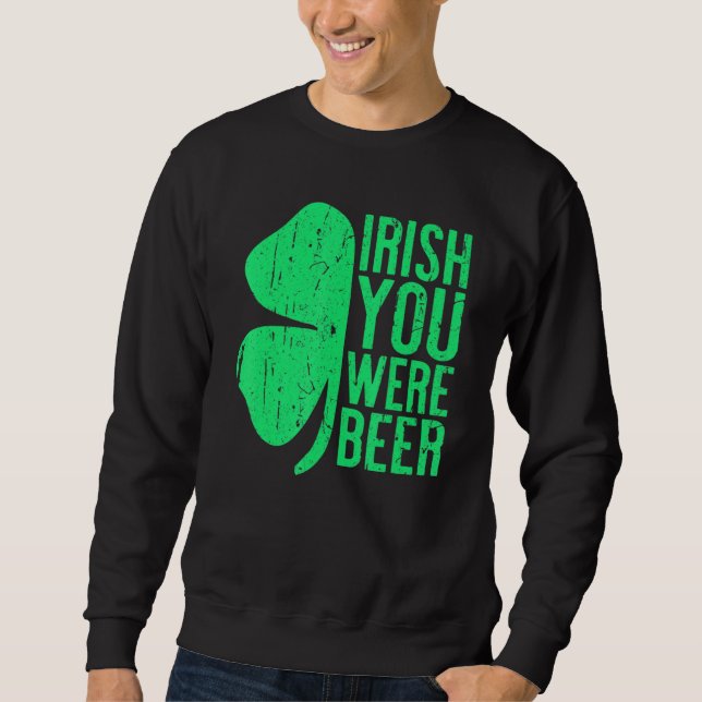 Irish You Were Beer St Patrick Day Drinks Sweatshirt (Vorderseite)