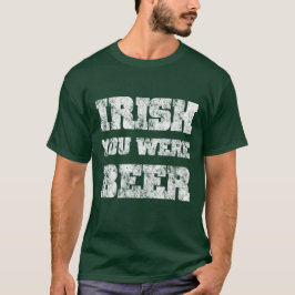 Irish You Were Beer T-Shirt