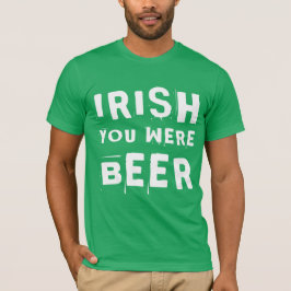 Irish You Were Beer T-Shirt