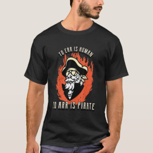 Irr ist menschlich zu sein Piraten Piraten T-Shirt