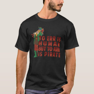Irrtum ist menschlich, aber um zu sein ist Piraten T-Shirt