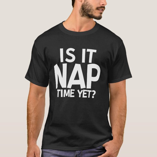 Is It Nap Time Yet T-Shirt (Vorderseite)
