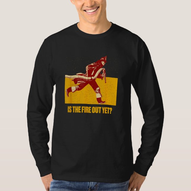 Is the Fire Out Yet  Firefighter Humor Fireman T-Shirt (Vorderseite)