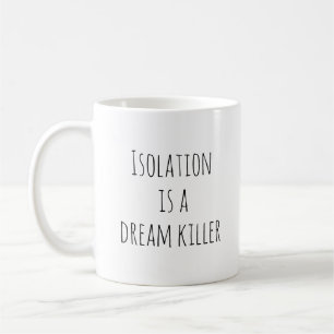 Isolation ist ein Traumkiller Kaffeetasse