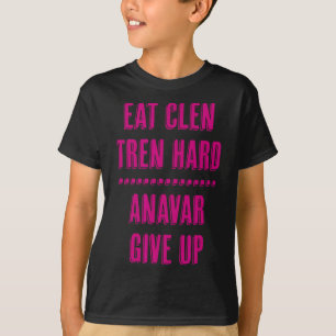 Iss Clen Tren Hart Anavar Aufgeben Lustig Bodybuil T-Shirt