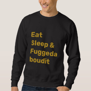 Iss Eat Sleep & Fuggedaboudit FALSCHGOLD TEXT auf  Sweatshirt