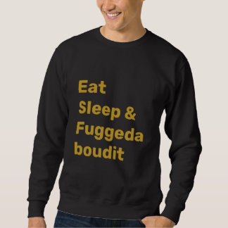 Iss Eat Sleep & Fuggedaboudit FALSCHGOLD TEXT auf  Sweatshirt