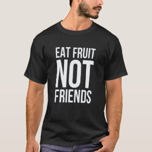 Iss Frucht, nicht Freunde - Veganismus T-Shirt
