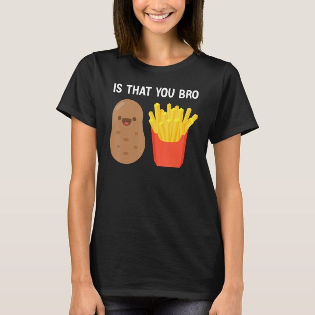 Ist, dass du Bro Potato Französisch Pommes frites  T-Shirt (Vorderseite)
