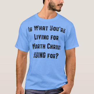 Ist es das, wofür du lebst, für den Christus sterb T-Shirt